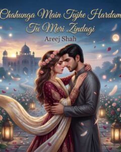 Chahunga Main Tujhe Hardam Tu Meri Zindagi Urdu Novel by Areej Shah