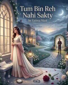 Tum Bin Reh Nahi Sakty Urdu Novel by Fatima Niazi