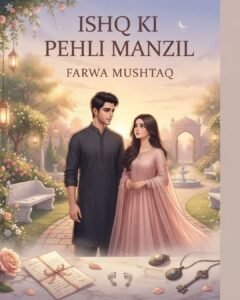 Ishq Ki Pehli Manzil Urdu Novel By Farwa Mushtaq